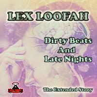 Lex Loofah - Dirty Beats and Late Nights (The Extended Story)