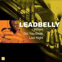 Leadbelly - Where Did You Sleep Last Night (Greatest Recordings)