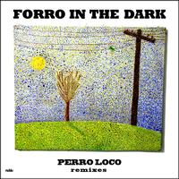 Forro In The Dark - Perro Loco Remixes