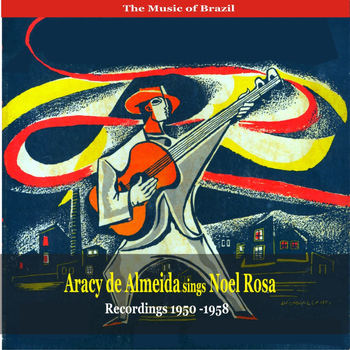 Aracy De Almeida - The Music of Brazil / Aracy de Almeida sings Noel Rosa / Recordings 1950-1958