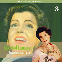 Libertad Lamarque - The History of Tango / Libertad Lamarque, Vol. 3 / Recordings 1945 - 1958