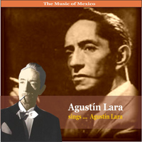 Agustin Lara - The Music of Mexico / Agustin Lara sings ... Agustin Lara
