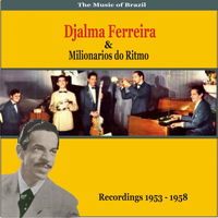 Djalma Ferreira - The Music of Brazil: Djalma Ferreira & Milionarios do Ritmo - Recordings 1953 - 1958