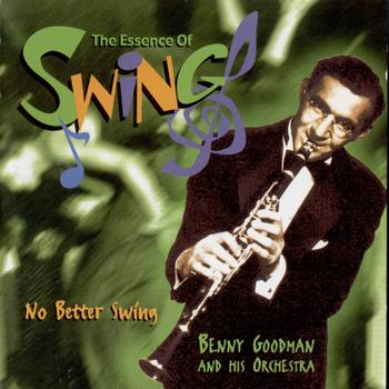 Benny Goodman, His Orchestra - No Better Swing (The Essence Of Swing)