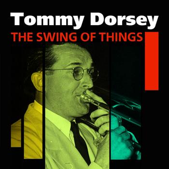 Tommy Dorsey - The Swing Of Things (The Best Of Tommy Dorsey)
