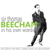 Sir Thomas Beecham - Sir Thomas Beecham in His Own Words (The Story of the Finest Conductor of the 20th Century)