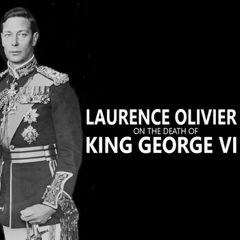 Laurence Olivier - Laurence Olivier on the Death of King George VI