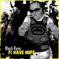 Black Ryno - Fi Have Nuff - Single