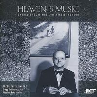 The Gregg Smith Singers - Heaven Is Music: Choral and Vocal Music of Virgil Thomson