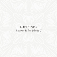 Loveninjas - I Wanna Be Like Johnny C