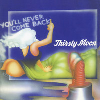 Thirsty Moon - You'll Never Come Back