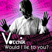 Votchik - Would I Lie To You?