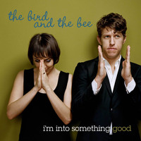 the bird and the bee - I'm Into Something Good