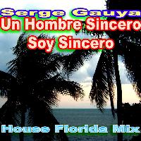 Serge Gauya - Un Hombre Sincero, Soy Sincero (House Florida Mix)