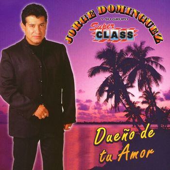 Jorge Dominguez y su Grupo Super Class - Dueño de tu amor