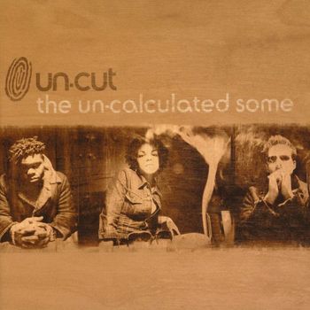 UN-CUT - THE UN-CALCULATED SOME
