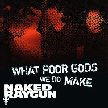 Naked Raygun - What Poor Gods We Do Make