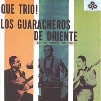 Los Guaracheros De Oriente - Qué Trio! En Su Época De Oro