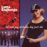 Lotta Engbergs - Åh, Vad Jag Älskade Dig Just Då