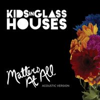 Kids In Glass Houses - Matters At All (Acoustic)