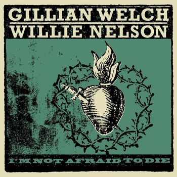Gillian Welch & Willie Nelson - I'm Not Afraid To Die
