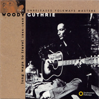 Woody Guthrie - Long Ways to Travel: The Unreleased Folkways Masters, 1944-1949