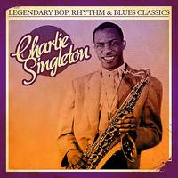 Charlie Singleton - Legendary Bop Rhythm & Blues Classics: Charlie Singleton (Digitally Remastered)