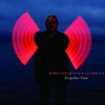 Robyn Hitchcock & The Venus 3 - Propellor Time