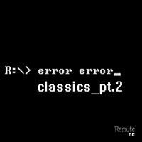 Error Error - Classics Pt.2