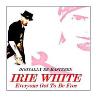 Irie White - Everyone got to be Free