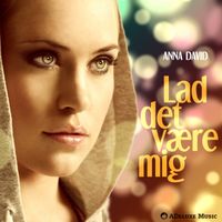 Anna David - La' Det Være Mig