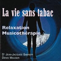 Docteur Jean-Jacques Sibireff, Denis Mauger - La vie sans tabac: Relaxation musicothérapie