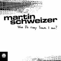 Martin Schweizer - Who Do They Think I Am ?