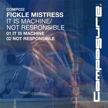 Fickle Mistress - It Is Machine/Not Responsible