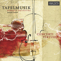 Tafelmusik Orchestra, Jeanne Lamon, John Abberger, Christina Mahler, Dominic Teresi - Concerti Virtuosi