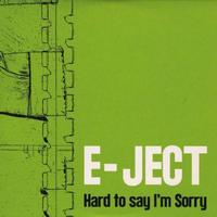 E-Ject - Hard To Say I'm Sorry