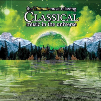 Various Artists - The Ultimate Most Relaxing Classical Music In the Universe