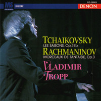 Vladimir Tropp - Tchaikovsky: Les Saisons, Op. 37b - Rachmaninov: Morceaux de Fantaisue, Op. 3