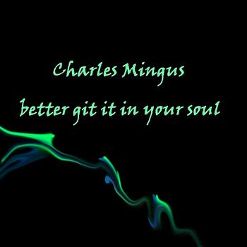 Charles Mingus - Better Git It In Your Soul