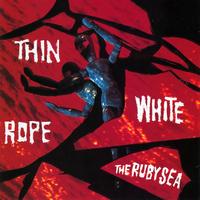 Thin White Rope - Ruby Sea