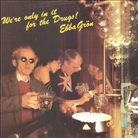 Ebba Grön - We´re only in it for the drugs