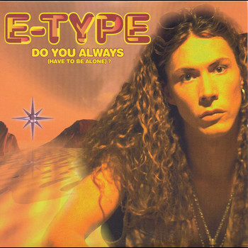 E-Type - Do You Always (Have To Be Alone)?
