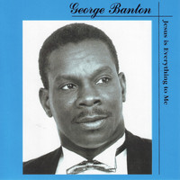 George Banton - Jesus Is Everything To Me
