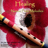 Alice Gomez - Healing Native Flute Melodies  (Native American Flute for Massage, Yoga,  Spa, Healing & Relaxation