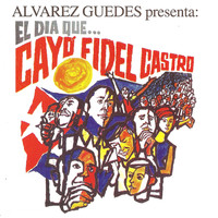 Alvarez Guedes - El Diá Que Cayo Fidel Castro