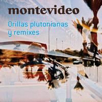 Montevideo - Orillas plutonianas y remixes