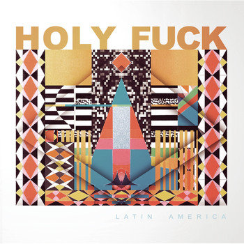 Holy Fuck - Latin America