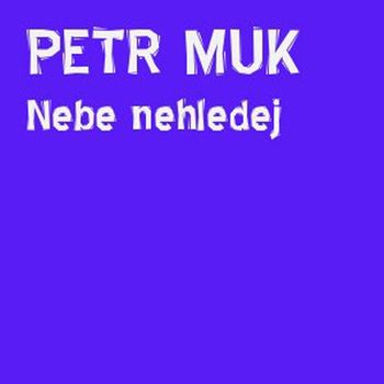 Petr Muk - Nebe nehledej