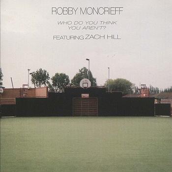 Robby Moncrieff - Who Do You Think You Aren't
