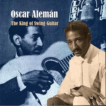 Oscar Alemán - The King of Swing Guitar: Oscar Alemán - Recordings 1938-1939